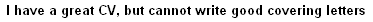 I have a great CV, but cannot write good covering letters